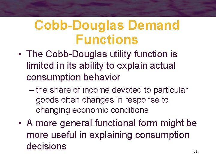 Cobb-Douglas Demand Functions • The Cobb-Douglas utility function is limited in its ability to