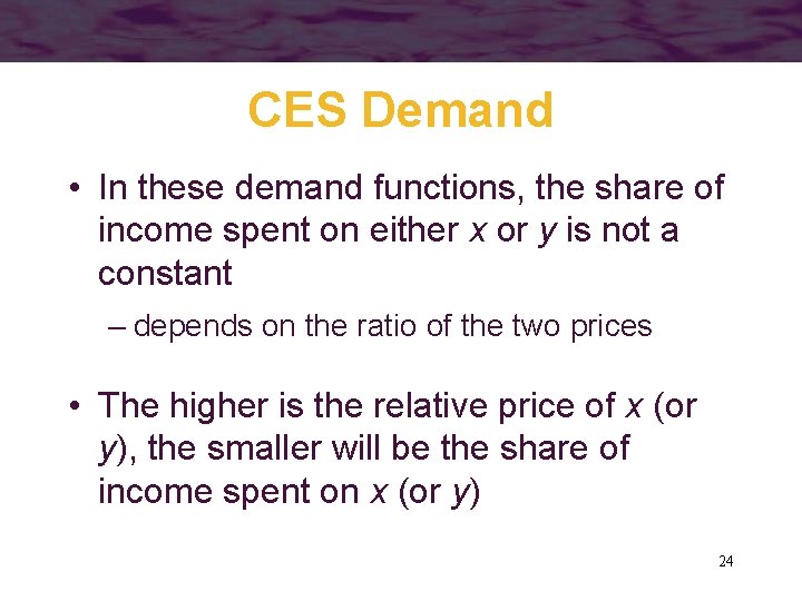 CES Demand • In these demand functions, the share of income spent on either