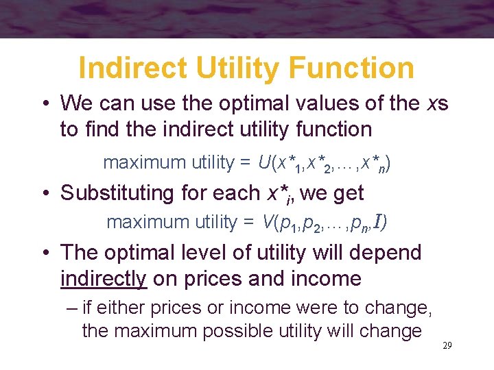 Indirect Utility Function • We can use the optimal values of the xs to