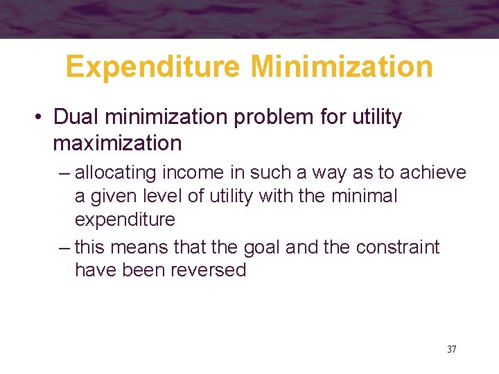 Expenditure Minimization • Dual minimization problem for utility maximization – allocating income in such