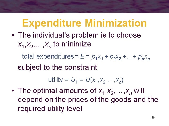 Expenditure Minimization • The individual’s problem is to choose x 1, x 2, …,