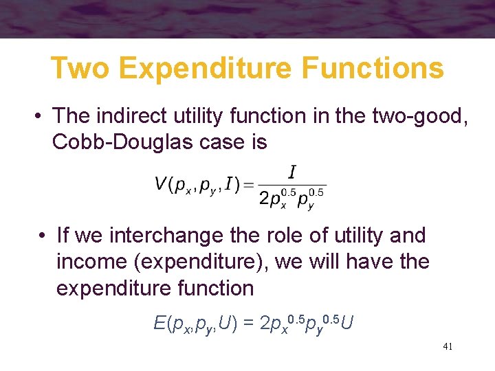 Two Expenditure Functions • The indirect utility function in the two-good, Cobb-Douglas case is