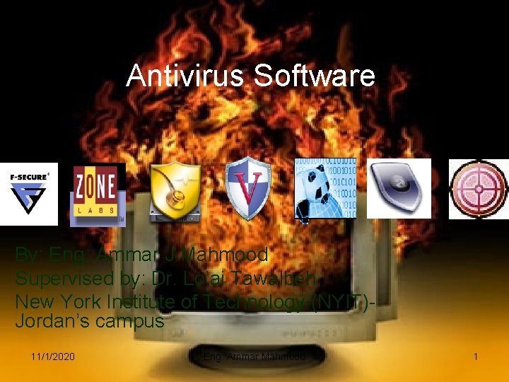 Antivirus Software By: Eng. Ammar J. Mahmood Supervised by: Dr. Lo’ai Tawalbeh New York