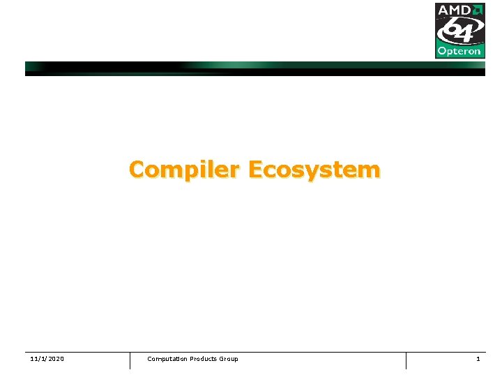 Compiler Ecosystem 11/1/2020 Computation Products Group 1 