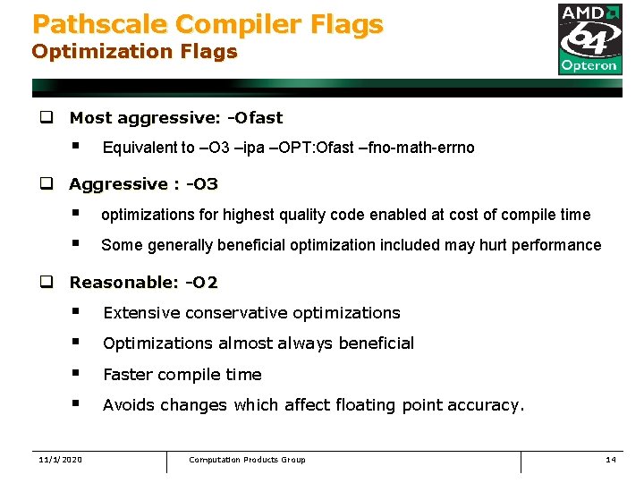 Pathscale Compiler Flags Optimization Flags q Most aggressive: -Ofast § Equivalent to –O 3