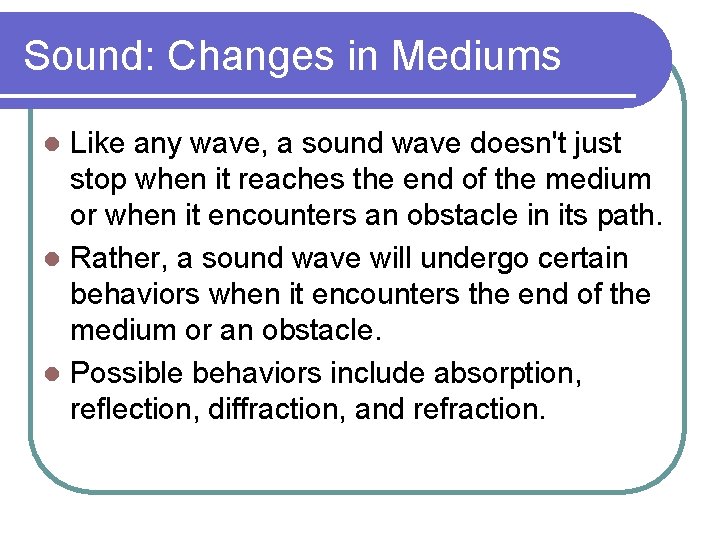 Sound: Changes in Mediums Like any wave, a sound wave doesn't just stop when