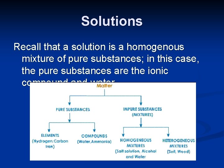 Solutions Recall that a solution is a homogenous mixture of pure substances; in this