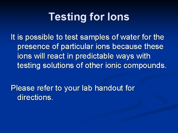 Testing for Ions It is possible to test samples of water for the presence