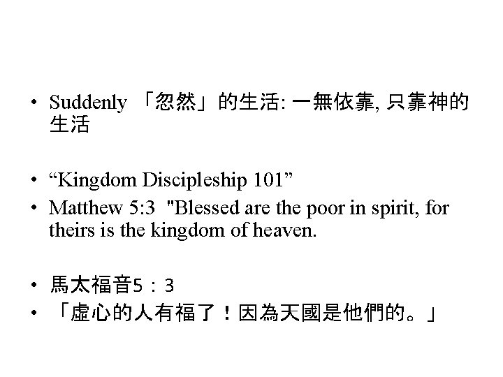  • Suddenly 「忽然」的生活: 一無依靠, 只靠神的 生活 • “Kingdom Discipleship 101” • Matthew 5: