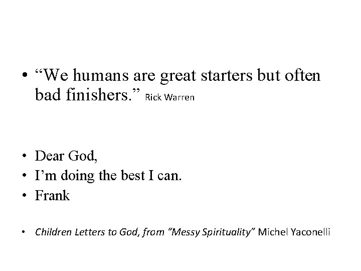  • “We humans are great starters but often bad finishers. ” Rick Warren