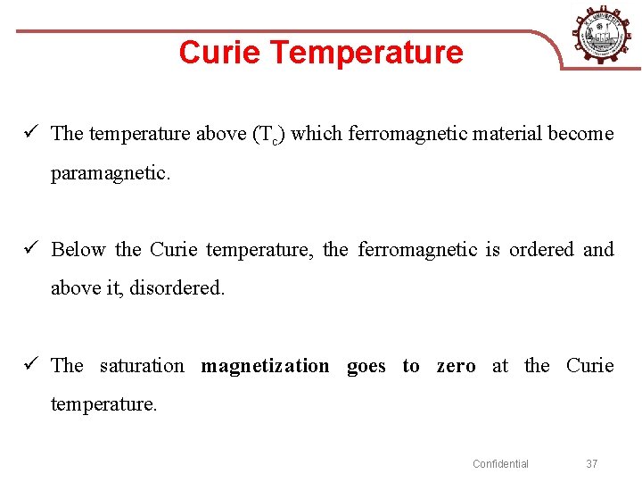 Curie Temperature ü The temperature above (Tc) which ferromagnetic material become paramagnetic. ü Below