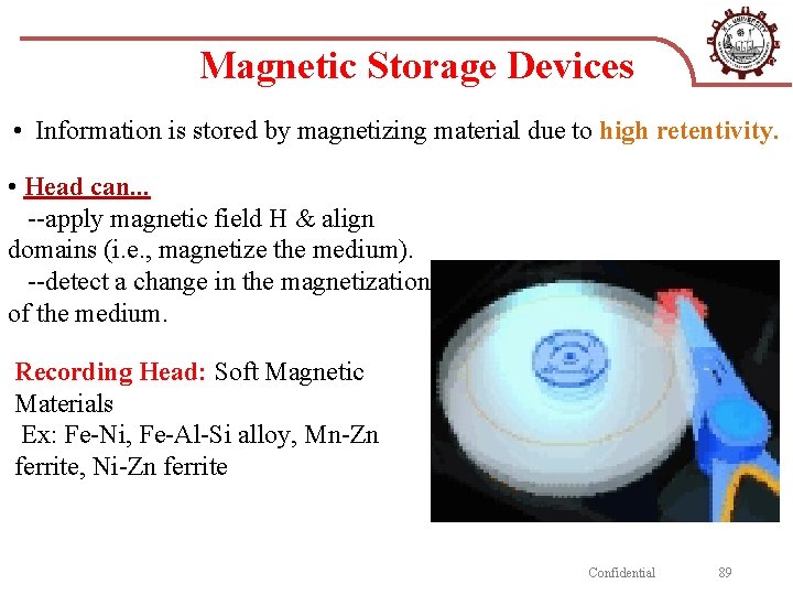 Magnetic Storage Devices • Information is stored by magnetizing material due to high retentivity.