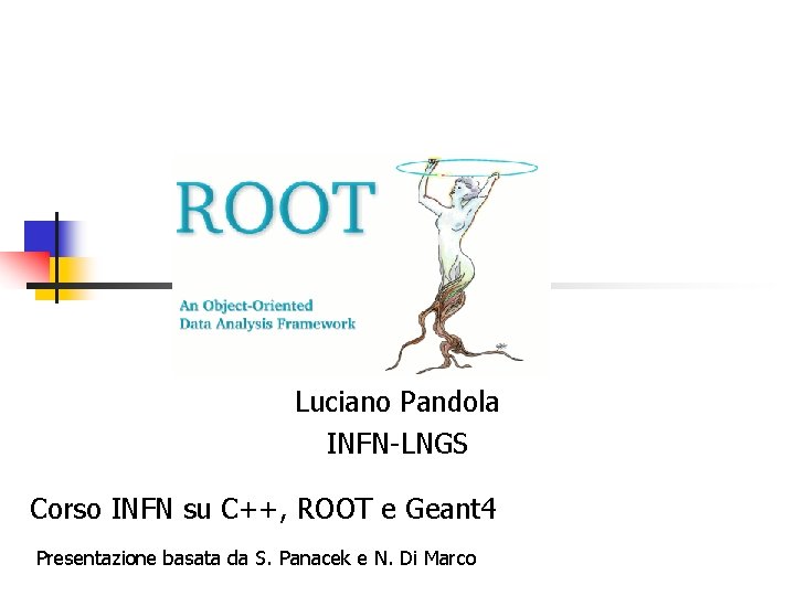 Luciano Pandola INFN-LNGS Corso INFN su C++, ROOT e Geant 4 Presentazione basata da