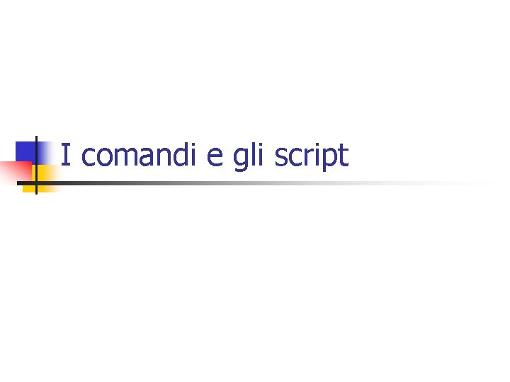 I comandi e gli script 