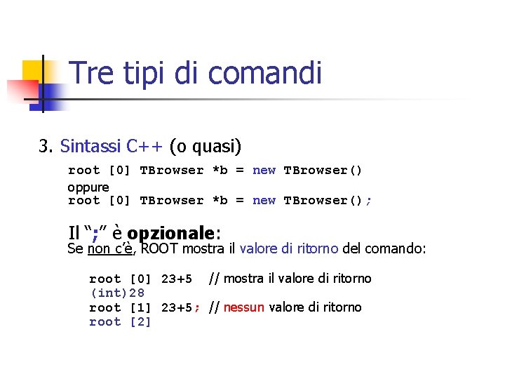 Tre tipi di comandi 3. Sintassi C++ (o quasi) root [0] TBrowser *b =