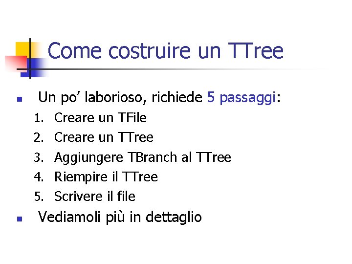 Come costruire un TTree n Un po’ laborioso, richiede 5 passaggi: 1. Creare un