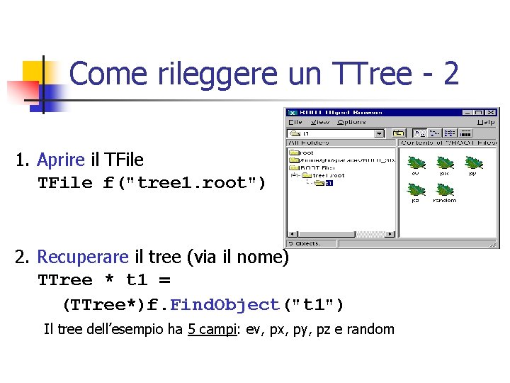 Come rileggere un TTree - 2 1. Aprire il TFile f("tree 1. root") 2.