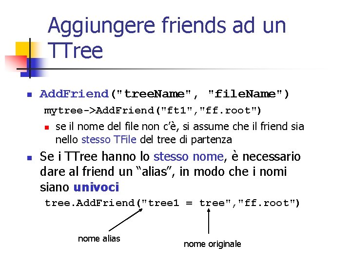 Aggiungere friends ad un TTree n Add. Friend("tree. Name", "file. Name") mytree->Add. Friend("ft 1",