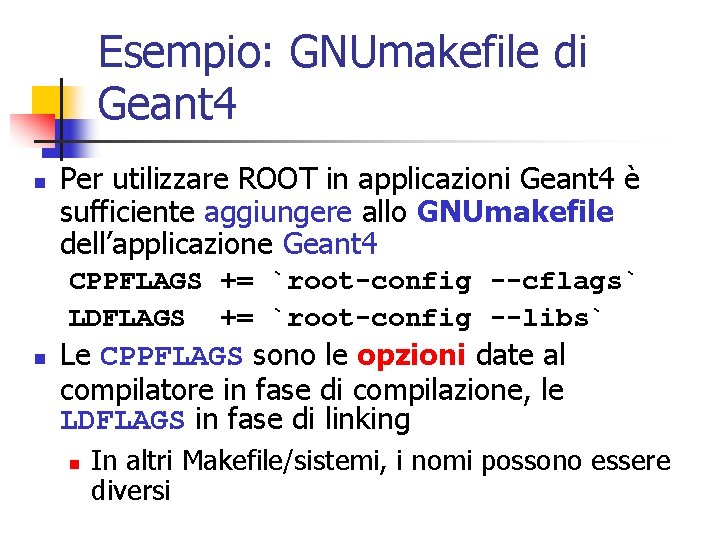 Esempio: GNUmakefile di Geant 4 n Per utilizzare ROOT in applicazioni Geant 4 è