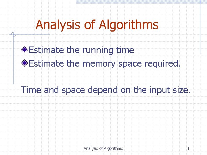 Analysis of Algorithms Estimate the running time Estimate the memory space required. Time and