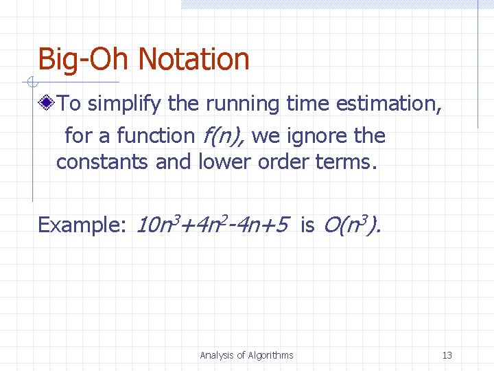 Big-Oh Notation To simplify the running time estimation, for a function f(n), we ignore