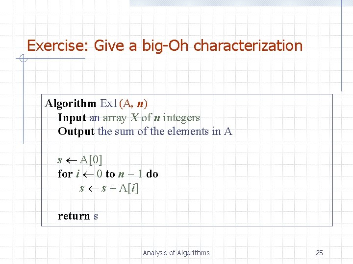 Exercise: Give a big-Oh characterization Algorithm Ex 1(A, n) Input an array X of