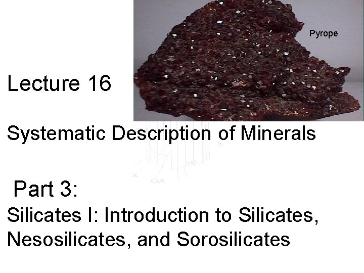 Pyrope Lecture 16 Systematic Description of Minerals Part 3: Silicates I: Introduction to Silicates,