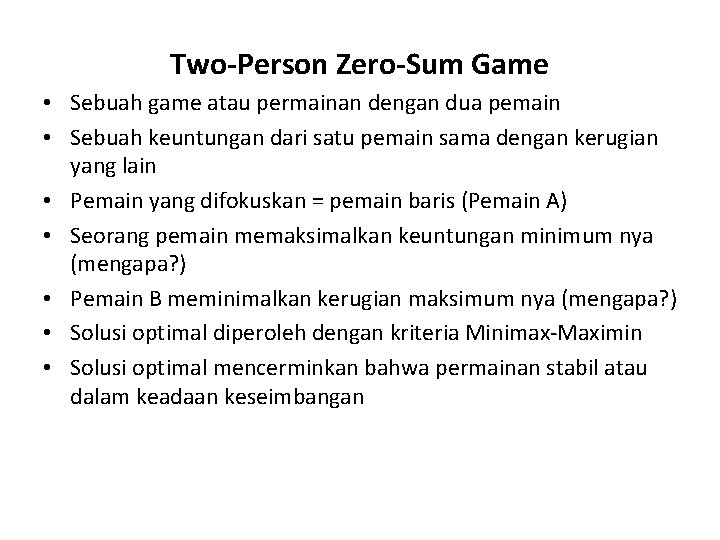 Two-Person Zero-Sum Game • Sebuah game atau permainan dengan dua pemain • Sebuah keuntungan