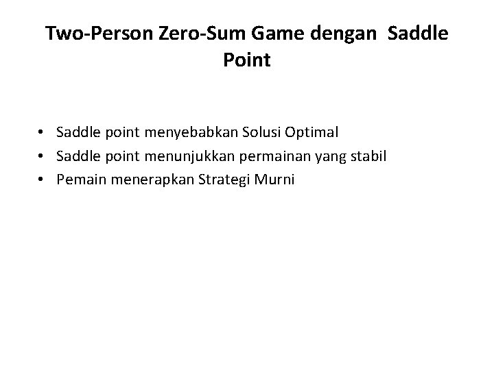 Two-Person Zero-Sum Game dengan Saddle Point • Saddle point menyebabkan Solusi Optimal • Saddle