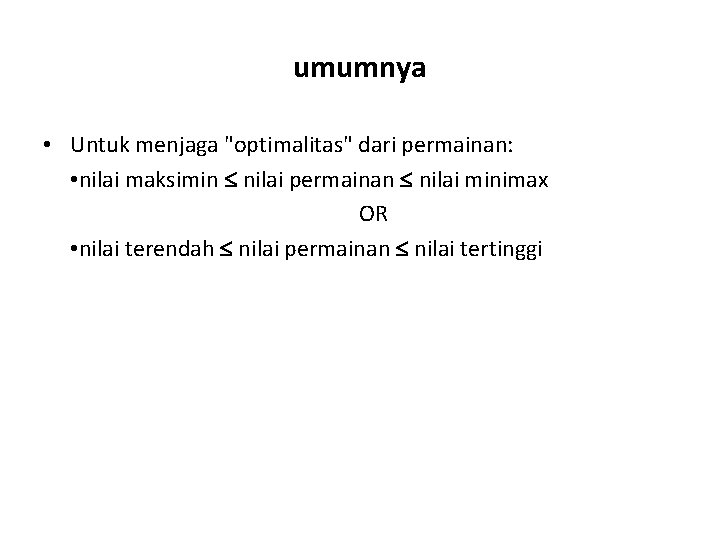 umumnya • Untuk menjaga "optimalitas" dari permainan: • nilai maksimin nilai permainan nilai minimax