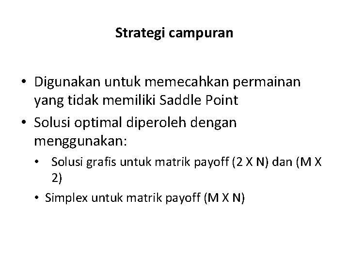 Strategi campuran • Digunakan untuk memecahkan permainan yang tidak memiliki Saddle Point • Solusi