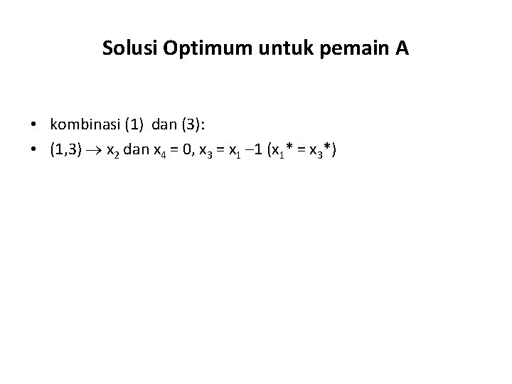 Solusi Optimum untuk pemain A • kombinasi (1) dan (3): • (1, 3) x