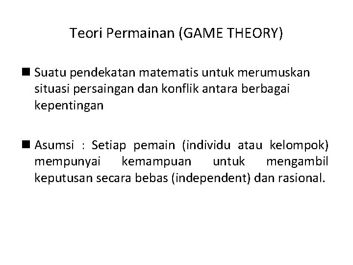 Teori Permainan (GAME THEORY) n Suatu pendekatan matematis untuk merumuskan situasi persaingan dan konflik