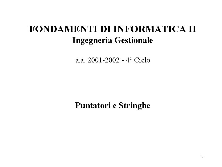 FONDAMENTI DI INFORMATICA II Ingegneria Gestionale a. a. 2001 -2002 - 4° Ciclo Puntatori