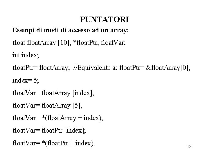 PUNTATORI Esempi di modi di accesso ad un array: float. Array [10], *float. Ptr,