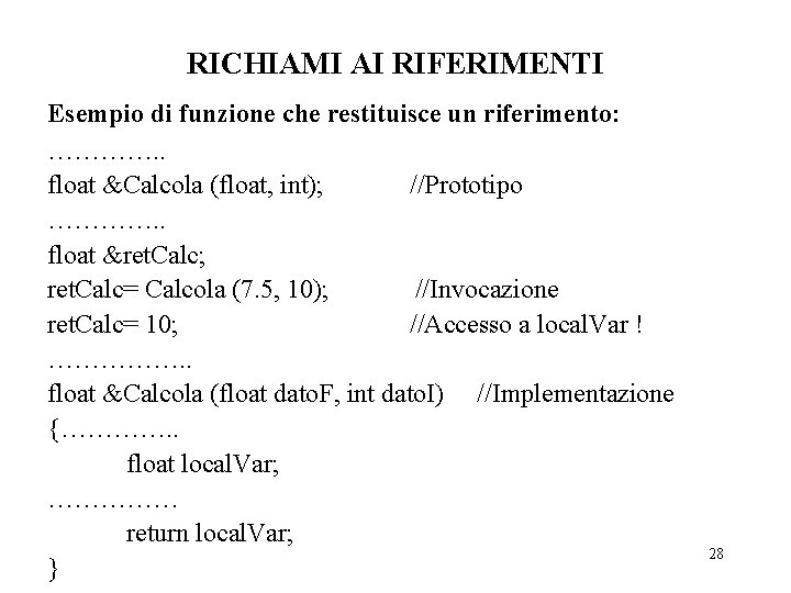 RICHIAMI AI RIFERIMENTI Esempio di funzione che restituisce un riferimento: …………. . float &Calcola