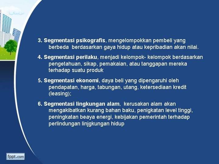 3. Segmentasi psikografis, mengelompokkan pembeli yang berbeda berdasarkan gaya hidup atau kepribadian akan nilai.