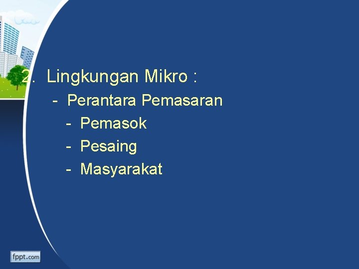 2. Lingkungan Mikro : - Perantara Pemasaran - Pemasok - Pesaing - Masyarakat 