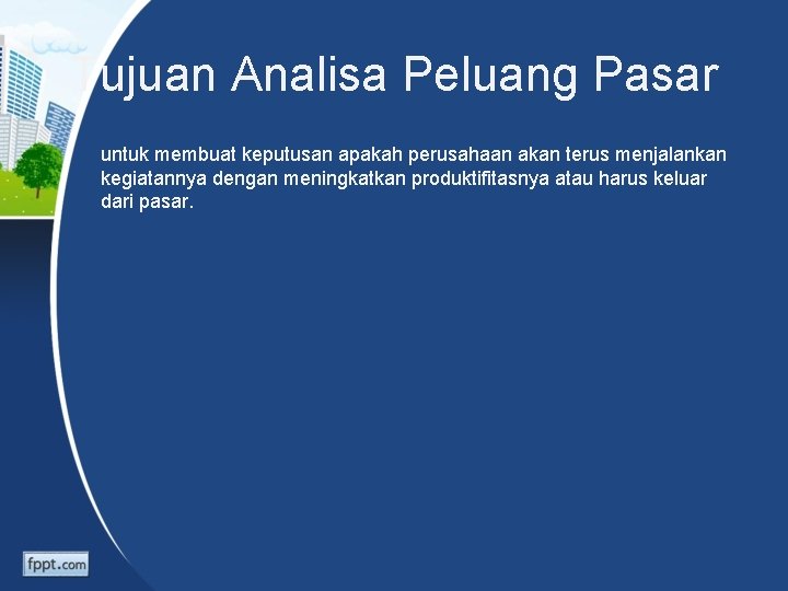 Tujuan Analisa Peluang Pasar untuk membuat keputusan apakah perusahaan akan terus menjalankan kegiatannya dengan