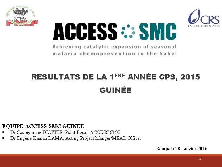  RESULTATS DE LA 1ÈRE ANNÉE CPS, 2015 GUINÉE EQUIPE ACCESS-SMC GUINEE § §