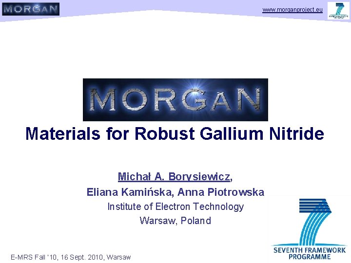 www. morganproject. eu Materials for Robust Gallium Nitride Michał A. Borysiewicz, Eliana Kamińska, Anna