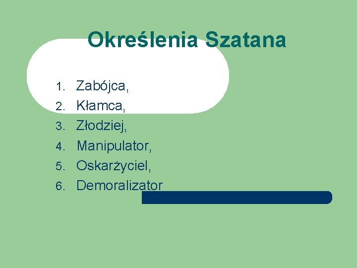 Określenia Szatana 1. Zabójca, 2. Kłamca, 3. Złodziej, 4. Manipulator, 5. Oskarżyciel, 6. Demoralizator