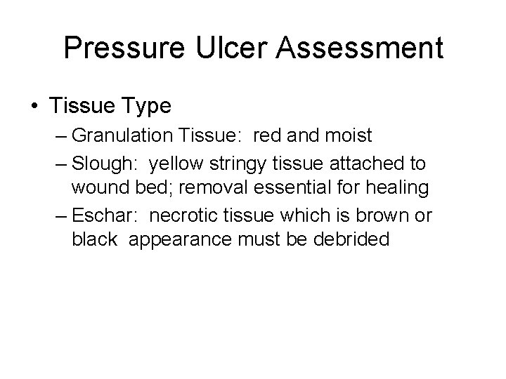 Pressure Ulcer Assessment • Tissue Type – Granulation Tissue: red and moist – Slough: