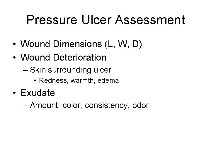 Pressure Ulcer Assessment • Wound Dimensions (L, W, D) • Wound Deterioration – Skin