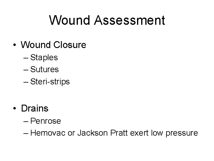 Wound Assessment • Wound Closure – Staples – Sutures – Steri-strips • Drains –