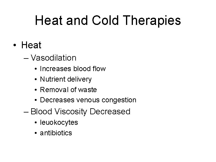 Heat and Cold Therapies • Heat – Vasodilation • • Increases blood flow Nutrient