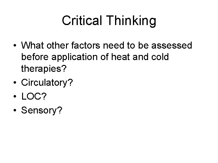 Critical Thinking • What other factors need to be assessed before application of heat