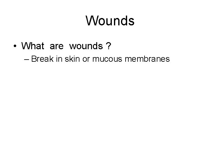 Wounds • What are wounds ? – Break in skin or mucous membranes 