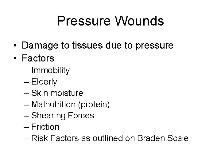 Pressure Wounds • Damage to tissues due to pressure • Factors – Immobility –