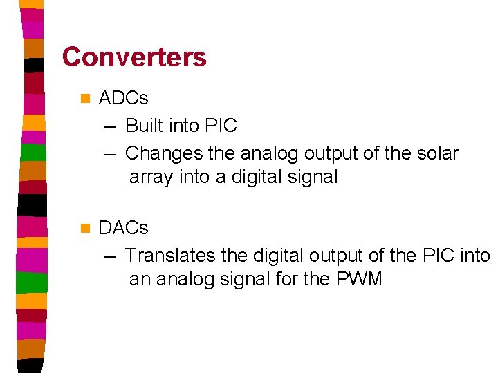 Converters n ADCs – Built into PIC – Changes the analog output of the